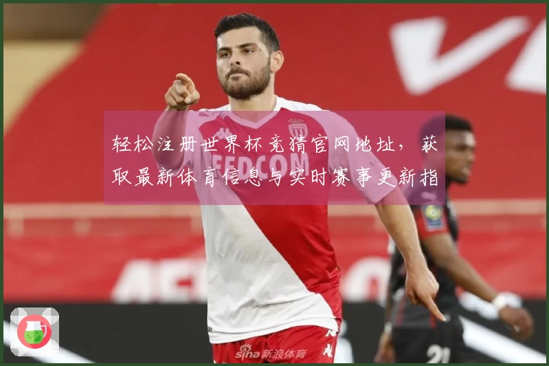 轻松注册世界杯竞猜官网地址，获取最新体育信息与实时赛事更新指南